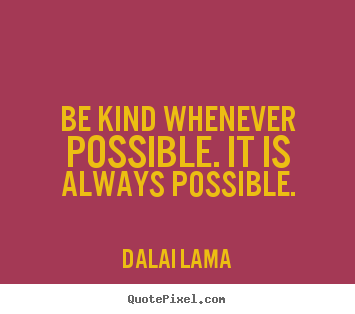 Motivational quote - Be kind whenever possible. it is always possible.