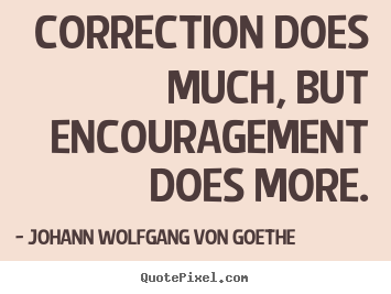 Johann Wolfgang Von Goethe image sayings - Correction does much, but encouragement does.. - Motivational quote