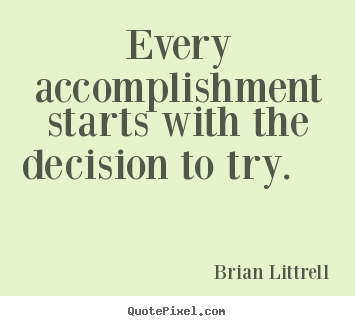 Motivational quotes - Every accomplishment starts with the decision..