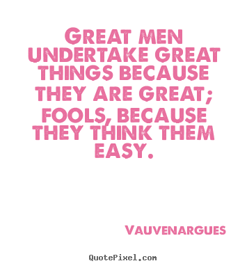 Create custom picture quote about motivational - Great men undertake great things because they are great;..