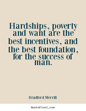 Motivational quotes - Hardships, poverty and want are the best incentives,..