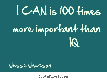 Jesse Jackson picture quotes - I can is 100 times more important than iq 			  		 - Motivational quotes