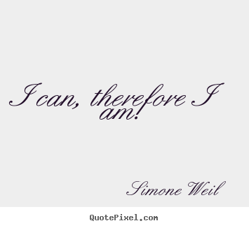 Motivational quote - I can, therefore i am.