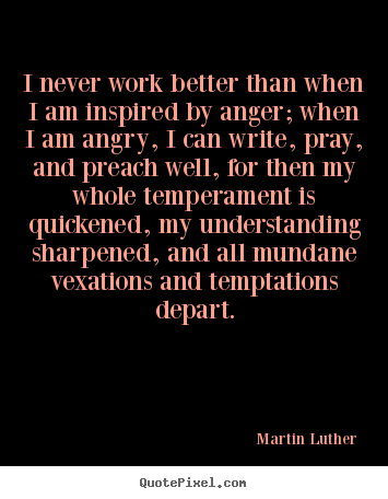 Quotes about motivational - I never work better than when i am inspired by anger; when i..
