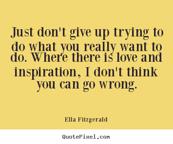 Motivational quotes - Just don't give up trying to do what you really..