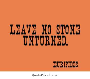 Motivational quotes - Leave no stone unturned.