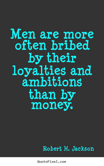 Robert H. Jackson image quote - Men are more often bribed by their loyalties.. - Motivational quotes