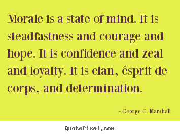 Motivational quote - Morale is a state of mind. it is steadfastness..