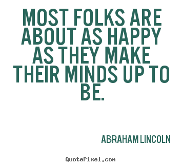 Abraham Lincoln picture quotes - Most folks are about as happy as they make their.. - Motivational quote