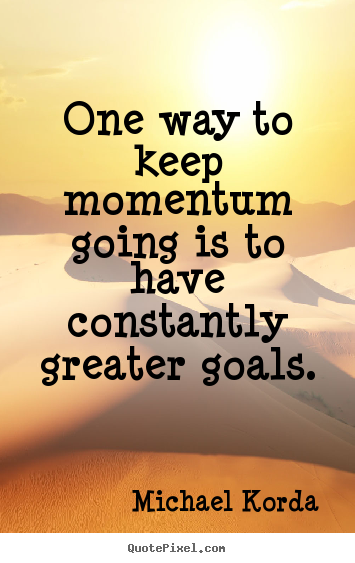 Michael Korda picture quotes - One way to keep momentum going is to have constantly greater.. - Motivational quote