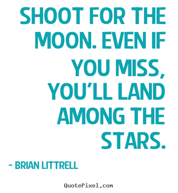 Motivational quotes - Shoot for the moon. even if you miss, you'll land among..