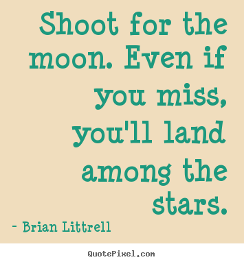 Shoot for the moon. even if you miss, you'll land among.. Brian Littrell good motivational quotes
