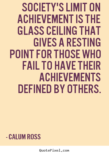 Quote about motivational - Society's limit on achievement is the glass ceiling that gives..