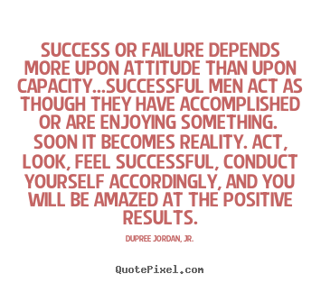 Motivational quote - Success or failure depends more upon attitude than upon capacity...successful..