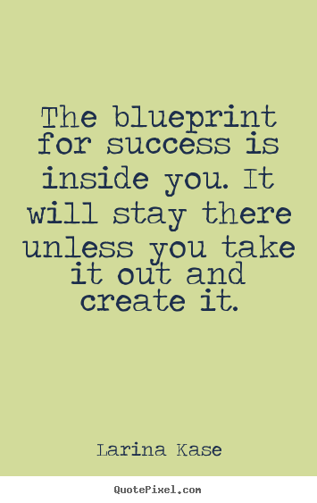 Larina Kase picture quote - The blueprint for success is inside you. it will stay there.. - Motivational quote