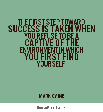 Quote about motivational - The first step toward success is taken when you refuse..