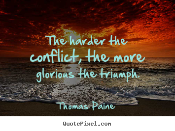 Thomas Paine picture quotes - The harder the conflict, the more glorious the triumph. - Motivational quote