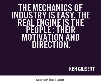 Create graphic picture quotes about motivational - The mechanics of industry is easy. the real engine is the..