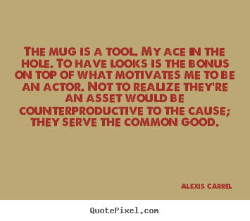 Quotes about motivational - The mug is a tool. my ace in the hole. to have looks..