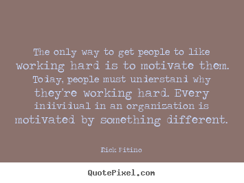 The only way to get people to like working hard is to motivate.. Rick Pitino best motivational quote