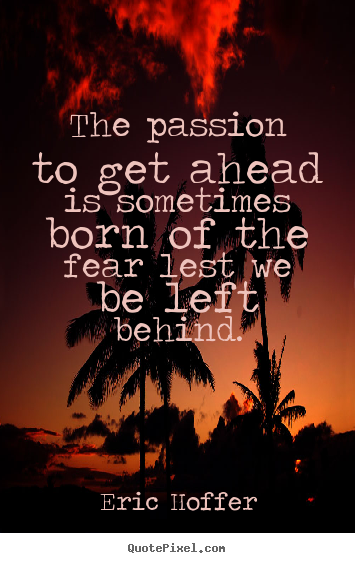 Design custom poster quote about motivational - The passion to get ahead is sometimes born of the fear..