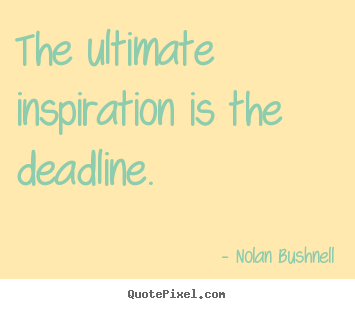 Create picture quotes about motivational - The ultimate inspiration is the deadline.