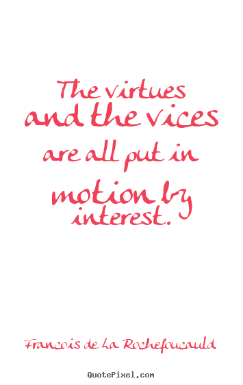 Quotes about motivational - The virtues and the vices are all put in motion by interest.