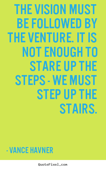 Motivational quotes - The vision must be followed by the venture. it is not enough to stare..