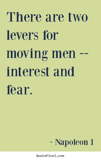 Motivational quotes - There are two levers for moving men -- interest and fear.