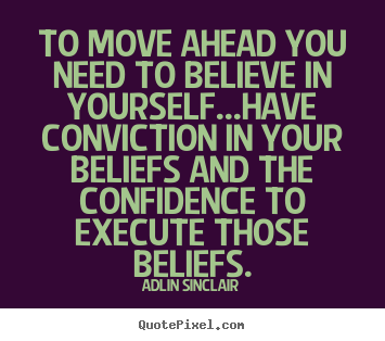 Motivational quote - To move ahead you need to believe in yourself...have conviction in your..