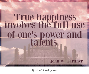 Motivational quotes - True happiness involves the full use of one's power and talents.