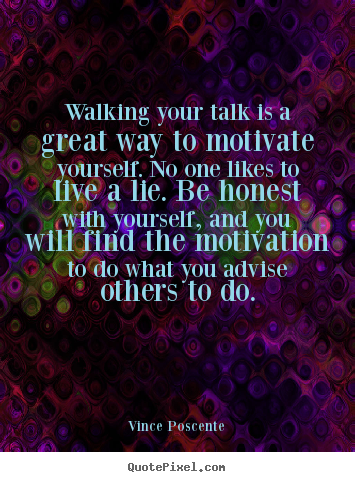 Vince Poscente picture quotes - Walking your talk is a great way to motivate yourself. no.. - Motivational sayings