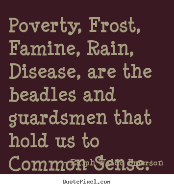 Quote about motivational - Poverty, frost, famine, rain, disease, are the beadles..