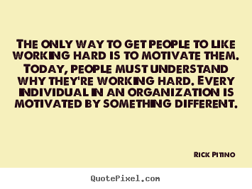 Rick Pitino photo quote - The only way to get people to like working hard is to motivate.. - Motivational quotes