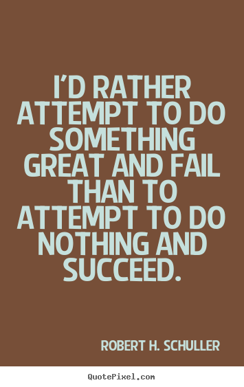 I'd rather attempt to do something great.. Robert H. Schuller great motivational quotes
