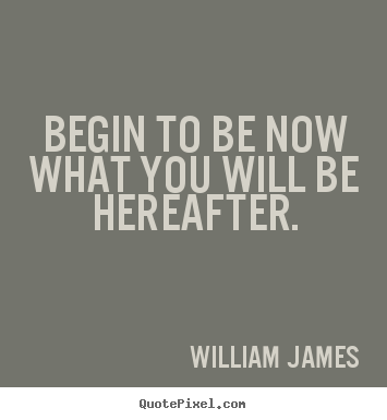 Motivational quote - Begin to be now what you will be hereafter.