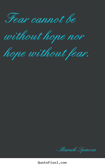 Quote about motivational - Fear cannot be without hope nor hope without fear.