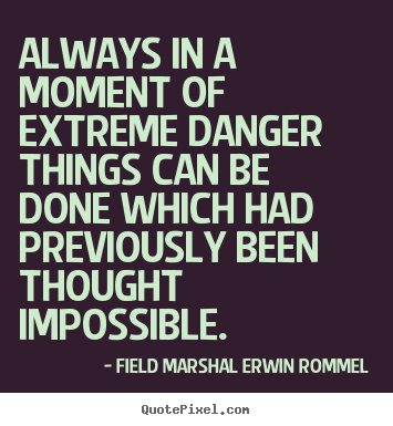 Motivational quotes - Always in a moment of extreme danger things..