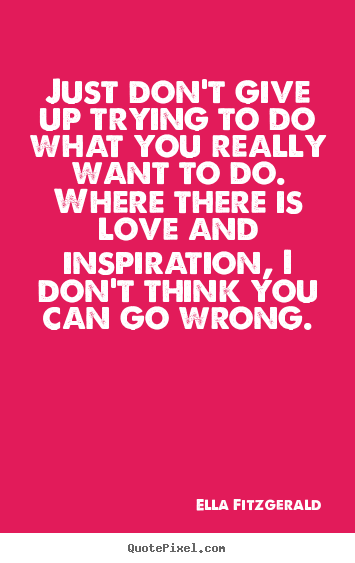 Ella Fitzgerald picture quotes - Just don't give up trying to do what you really.. - Motivational quotes