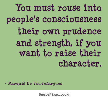 Marquis De Vauvenargues poster quotes - You must rouse into people's consciousness their own prudence.. - Motivational quote