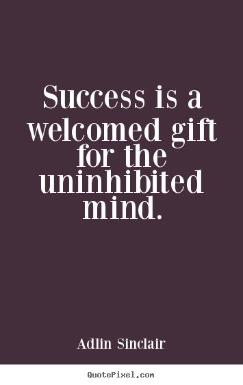 Design picture quotes about motivational - Success is a welcomed gift for the uninhibited mind.