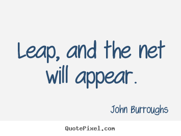 Quotes about motivational - Leap, and the net will appear.