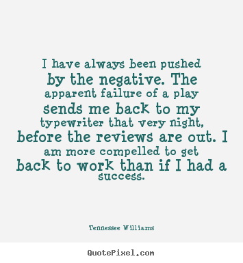 Tennessee Williams picture quotes - I have always been pushed by the negative. the.. - Motivational quote