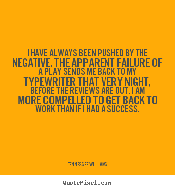 Motivational quotes - I have always been pushed by the negative. the apparent failure..