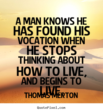 Motivational quotes - A man knows he has found his vocation when he stops..