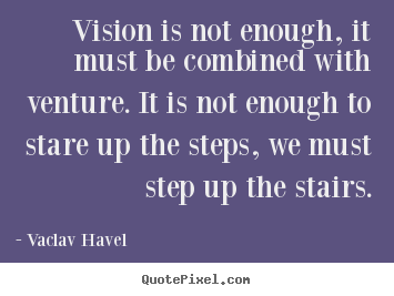 Quotes about motivational - Vision is not enough, it must be combined with..
