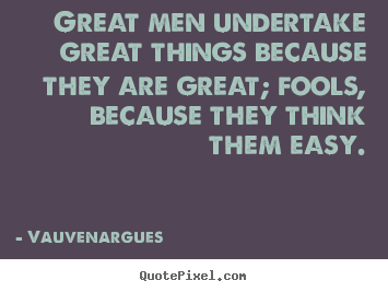Motivational quote - Great men undertake great things because they are..