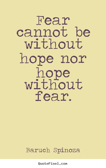 Motivational quote - Fear cannot be without hope nor hope without fear.