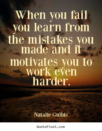 When you fail you learn from the mistakes.. Natalie Gulbis popular motivational quote