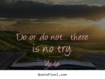 Quotes about motivational - Do or do not... there is no try.